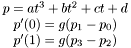 \[ \begin{array}{c} p=at^3 + bt^2 + ct + d \\ p' (0)=g (p_1-p_0) \\ p' (1)=g (p_3-p_2) \end{array} \]